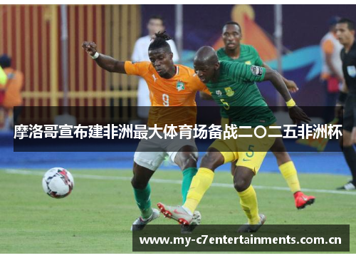 摩洛哥宣布建非洲最大体育场备战二〇二五非洲杯